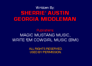 W ritcen By

MAGIC MUSTANG MUSIC,
WRITE 'EM COWGIRL MUSIC (BMIJ

ALL RIGHTS RESERVED
USED BY PERMISSION