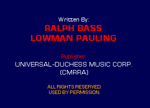 W ritten Bs-

UNIVEPSAL-DUCHESS MUSIC CORP.
ECMRRAJ

ALL RIGHTS RESERVED
USED BY PERMISSION