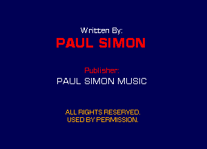 W ritten By

PAUL SIMON MUSIC

ALL RIGHTS RESERVED
USED BY PERMISSION