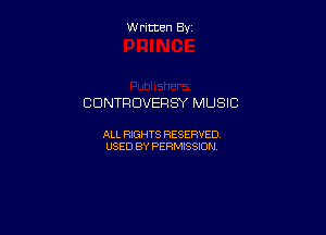 W ritcen By

CONTRDVERSY MUSIC

ALL RIGHTS RESERVED
USED BY PERMISSION