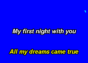 My first night with you

All my dreams came true