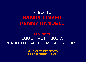 W ritten Bv

SGUISH MOTH MUSIC,
WARNER CHAPPELL MUSIC, INC EBMIJ

ALL RIGHTS RESERVED
USED BY PERMISSION