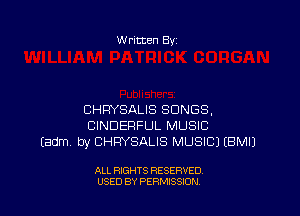 w ritten Bs-

CHFWSALIS SONGS.
CINDERFUL MUSIC
(adm by CHRYSALIS MUSIC) EBMIJ

ALL RIGHTS RESERVED
USED BY PERMISSION