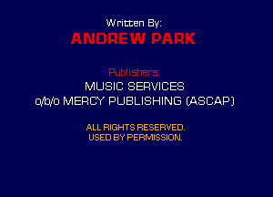 Written By

MUSIC SERVICES

DMD MERCY PUBLISHING (ASCAPJ

ALL RIGHTS RESERVED
USED BY PERMISSION