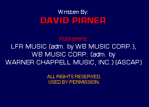 Written Byi

LFR MUSIC Eadm. byWB MUSIC CORP).
WB MUSIC CORP. Eadm. by
WARNER CHAPPELL MUSIC, INC.) IASCAPJ

ALL RIGHTS RESERVED.
USED BY PERMISSION.