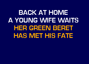 BACK AT HOME
A YOUNG WIFE WAITS
HER GREEN BERET
HAS MET HIS FATE