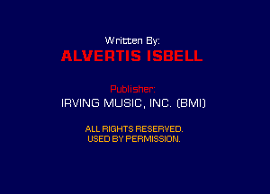 W ritten By

IRVING MUSIC, INC EBMIJ

ALL RIGHTS RESERVED
USED BY PERMISSION