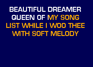 BEAUTIFUL DREAMER
QUEEN OF MY SONG
LIST WHILE I W00 THEE
WITH SOFT MELODY