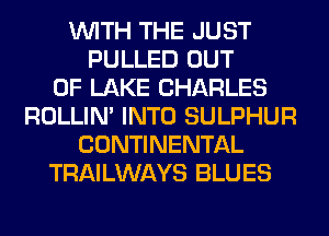 WITH THE JUST
PULLED OUT
OF LAKE CHARLES
ROLLIN' INTO SULPHUR
CONTINENTAL
TRAILWAYS BLUES