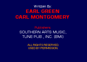 W ritcen By

SOUTHERN ARTS MUSIC,
TUNE PUB, INC EBMIJ

ALL RIGHTS RESERVED
USED BY PERMISSION