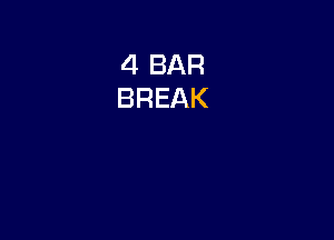 4 BAR
BREAK
