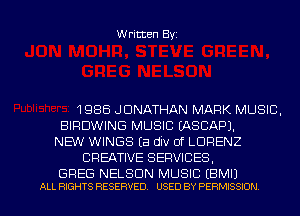 Written Byz

1986 JONATHAN MARK MUSIC.
BIRDWING MUSIC (ASCAPJ.
NEW WINGS (a div Of LORENZ
CREATIVE SERVICES.

GREG NELSON MUSIC (BMIJ
ALL RIGHTS RESERVED. USED BY PERMISSION l