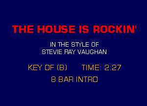 IN THE STYLE OF
STEVIE RAY VAUGHAN

KEY OF (Bl TIME 2127
8 BAR INTRO