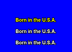 Born in the U.S.A.

Born in the U.S.A.

Born in the U.S.A.