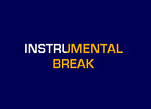 INSTRUMENTAL

BREAK