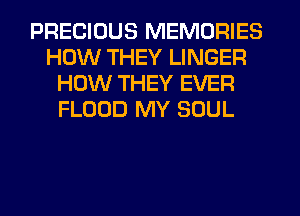 PRECIOUS MEMORIES
HOW THEY LINGER
HOW THEY EVER
FLOOD MY SOUL