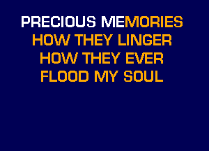 PRECIOUS MEMORIES
HOW THEY LINGER
HOW THEY EVER
FLOOD MY SOUL