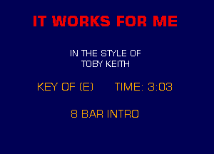 IN THE SWLE OF
TOBY KEITH

KEY OF (E) TIME 3108

8 BAR INTRO