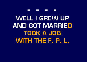 1WELL I GREW UP
AND GOT MARRIED

TOOK A JOB
lMTH THE F. P. L.