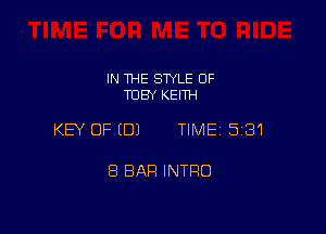 IN THE SWLE OF
TOBY KEITH

KEY OFEDJ TIME15131

8 BAR INTRO