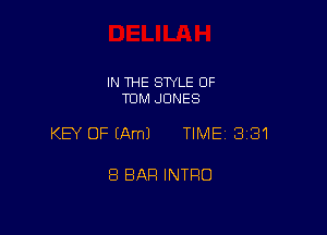 IN THE STYLE 0F
TOM JONES

KEY OF (Am) TIME 3181

8 BAR INTRO