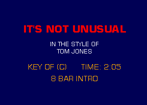 IN THE STYLE 0F
TOM JONES

KEY OF EC) TIME 205
8 BAR INTRO