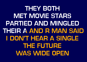 THEY BOTH
MET MOVIE STARS
PARTIED AND MINGLED
THEIR A AND R MAN SAID
I DON'T HEAR A SINGLE
THE FUTURE
WAS WIDE OPEN