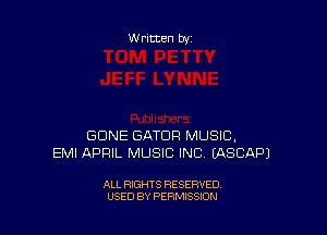 Written by

GONE GATDR MUSIC,
EMI APRIL MUSIC INC EASCAPJ

ALL RIGHTS RESERVED
USED BY PERMISSION