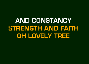 AND CUNSTANCY
STRENGTH AND FAITH
0H LOVELY TREE