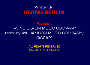 Written By

IRVING BERLIN MUSIC COMPANY

Eadm bleLLIAMSClN MUSIC COMPANY)
EASCAPJ

ALL RIGHTS RESERVED
USED BY PERMISSION