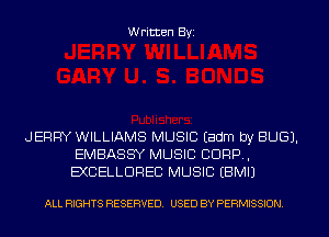 Written Byi

JERRY WILLIAMS MUSIC Eadm by BUG).
EMBASSY MUSIC 8099,
EXCELLDREC MUSIC EBMIJ

ALL RIGHTS RESERVED. USED BY PERMISSION.