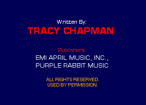 W ritten Bv

EMI APRIL MUSIC, INC,
PURPLE RABBIT MUSIC

ALL RIGHTS RESERVED
USED BY PERMISSION