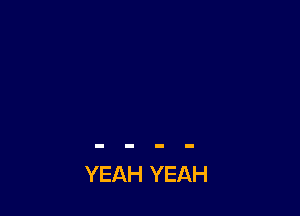 YEAH YEAH
