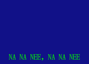 NA NA NEE, NA NA NEE