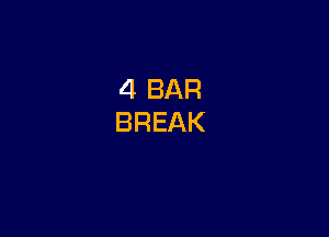 4 BAR
BREAK