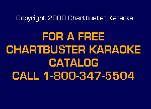 Copyright 2000 Chambusner Karaoke

FOR A FREE
CHARTBUSTER KARAOKE
CATALOG
CALL 1 -800-347-5 504