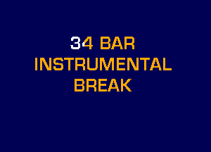 34 BAR
INSTRUMENTAL

BREAK