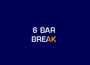 8 BAR
BREAK