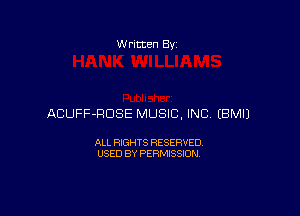 W ritten By

ACUFF-HDSE MUSIC, INC EBMIJ

ALL RIGHTS RESERVED
USED BY PERMISSION