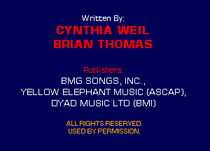 W ritten Byz

BMG SONGS, INC,
YELLOW ELEPHANT MUSIC (ASCAPJ.
DYAD MUSIC LTD EBMIJ

ALL RIGHTS RESERVED.
USED BY PERMISSION