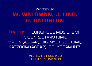 Written Byi

LDNGITUDE MUSIC EBMIJ.

MDDN SSTARS EBMIJ.
VIRGIN IASCAPJ. BIG MYSTIDLJE EBMIJ.
KAZZDDM IASCAPJ. PDLYGRAM INT'L

ALL RIGHTS RESERVED.
USED BY PERMISSION.