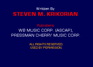 W ritten Byz

WB MUSIC CORP. EASCAPJ.
PRESSMAN CHERRY MUSIC CORP

ALL RIGHTS RESERVED.
USED BY PERMISSION,
