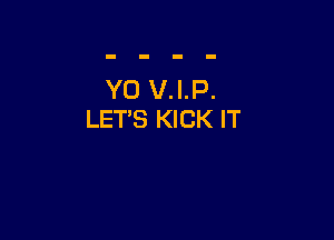 Y0 V.I.P.
LET'S KICK IT