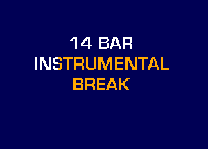 1 4 BAR
INSTRUMENTAL

BREAK