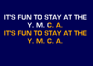 ITS FUN TO STAY AT THE
Y. M. C. A.

ITS FUN TO STAY AT THE
Y. M. C. A.