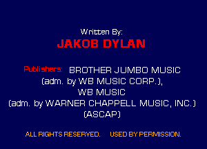 Written Byi

BROTHER JUMBO MUSIC
Eadm. byWB MUSIC CORP).
WB MUSIC
Eadm. byWARNEF! CHAPPELL MUSIC, INC.)
EASCAPJ

ALL RIGHTS RESERVED. USED BY PERMISSION.