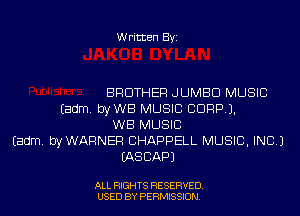 Written Byi

BROTHER JUMBO MUSIC
Eadm. byWB MUSIC CORP).
WB MUSIC
Eadm. byWARNEF! CHAPPELL MUSIC, INC.)
EASCAPJ

ALL RIGHTS RESERVED.
USED BY PERMISSION.