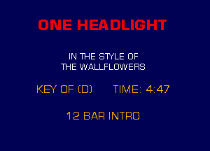 IN THE SWLE OF
THE WALLFLUWERS

KEY OF EDJ TIME 44?

12 EIAFI INTRO