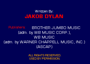 Written Byi

BROTHER JUMBO MUSIC
Eadm. byWB MUSIC CORP).
WB MUSIC
Eadm. byWARNEF! CHAPPELL MUSIC, INC.)
EASCAPJ

ALL RIGHTS RESERVED.
USED BY PERMISSION.