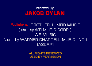 Written Byi

BROTHER JUMBO MUSIC
Eadm. byWB MUSIC CORP).
WB MUSIC
Eadm. byWARNEF! CHAPPELL MUSIC, INC.)
EASCAPJ

ALL RIGHTS RESERVED.
USED BY PERMISSION.